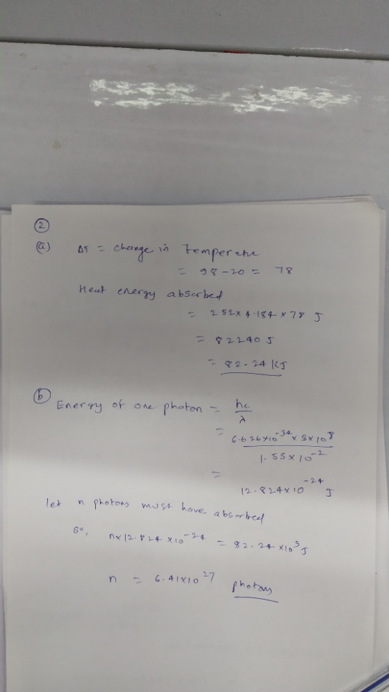 @ At = Chenge in temperana = 98-20= 78 Heat energy absorbed - 2 52% 4.184 x 78 J = 82 2405 - 82-24 KJ Energy of one photon !