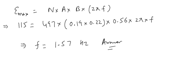 - Emax = NX AX BX (2af) - 115=497*(0.19 +0.22)x 0.56x 2xxf f = 1.57 H2 Answer