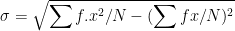 \sigma = \sqrt{\sum f.x^{2}/N- (\sum fx/N)^{2}}