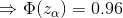 Rightarrow Phi(z_{alpha }) =0.96