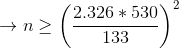 \rightarrow n \ge \left( \frac{2.326 *530}{133}\right)^2
