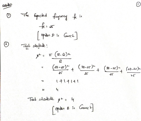 solution 0 The expected fe: 25 Expected frequency fe is [ option I is Corect Test statistic zez (a-6) 2 6 (20-05) Z ( 30-25)2