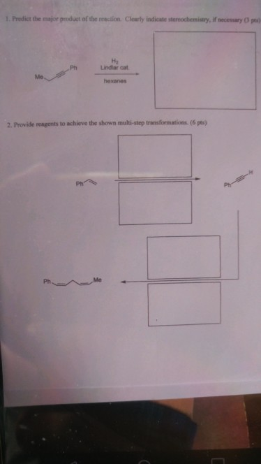 1. Predict the major product of the reaction. Clearly indicate stercochemistry, if necessary На Lindlarca Me hexanes 2. Provi
