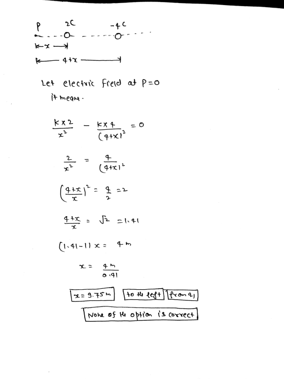 20 a -40 长x k 4+x Let electric field at P=0 it means kx2 KX 4 (4+x12 al 4 (4+2014 4+2 = 4 22 X 4+1 = 2 =1.41 (1.41-11 x= qm L