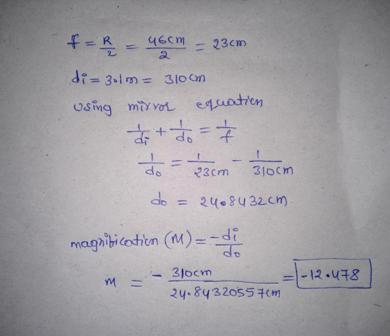 faş - 46cm = 23cm di-zols - 310cm using mirror quation dit do = 2 183 cm 1310cm do - 2408432cm. magribication (M)=- di in – 3