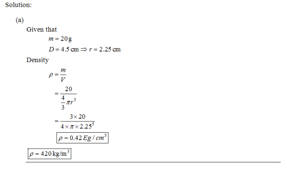 Solution Given that m-20g D- 4.5 cmr 2.25 cm Density 20 3x 20 4xTx2.253 ρ-0.42 Eg / cm ρ-420 kg/m