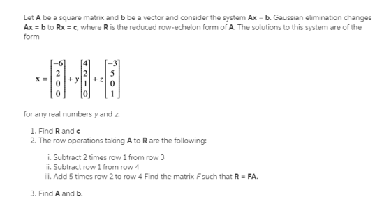 Let A be a square matrix and b be a vector and consider the system Ax = b. Gaussian elimination changes Ax = b to Rx = C, whe