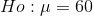 Ho: \mu = 60
