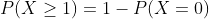P(X\geq 1)=1-P(X=0)