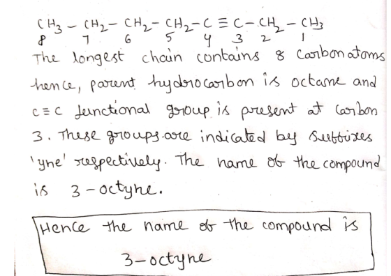 CH3 - CH₂ - CH₂ - CH₂-CE C-CH₂ - CH₂ 8 7 6 5 4 3 2 1 The longest chain contains & carbon atoms hence, parent hydrocarbon is o