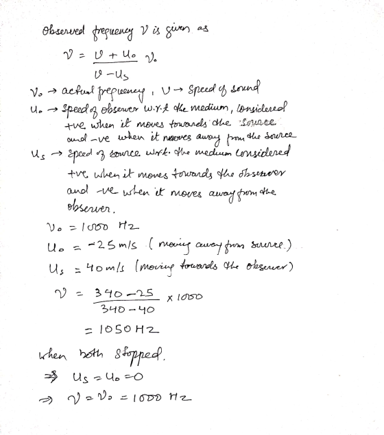 Observed frequency v is given as v=U + Uo Vo U-Us Vo actual prequency, a speed of sound Uo → Speed of obserwer W.y.t the medi