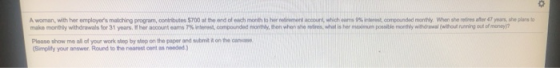 A woman with her employers matching program, contributes $700 at the end of each month to her crement account which cams int