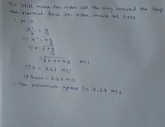 To still make the rider all the way around the hoop the normal force on rider must be zero. g = 2a Zarg = = rng - 6.0x0.8 av