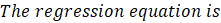 The regression equation is