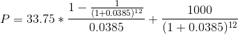 1- P = 33.75 * - (1+0.0385) 12 0.0385 1000 (1 + 0.0385) 12