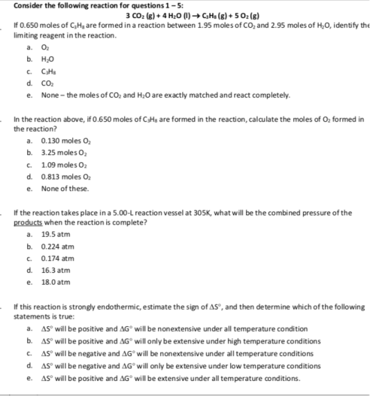 Consider the following reaction for questions 1-5: 3 Co2 (8)4 H20 ()->GHs(g) + 5 02 (g) If 0.650 moles of CH are formed in a