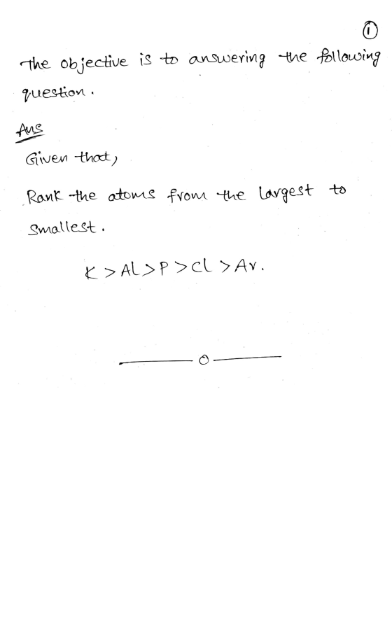 answering the following The objective is to question, Ans Given that, from the largest to Rank the atoms Smallest. K AL> P >c