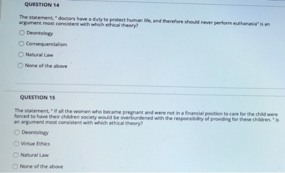 QUESTION 14 The statement, doctors have a duty to protect human life, and therefore should never perform euthanasia is an a