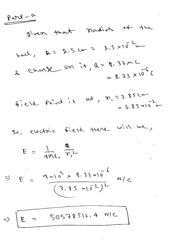 Parta given that nadius of the ball, R=2.5cma 2.5*10m e. Change on it, Q = 8.33mc = 8.33 xiños field Point is at, n, 23.85cm