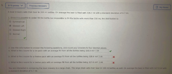 8/10 points Previous Answers My Notes A local brewery sells their beer in 330 ml bottles. On average the beer is filled with