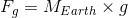 F_g = M_{Earth} imes g