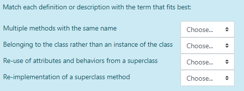 Match each definition or description with the term that fits best: Multiple methods with the same name Choose. Belonging to t