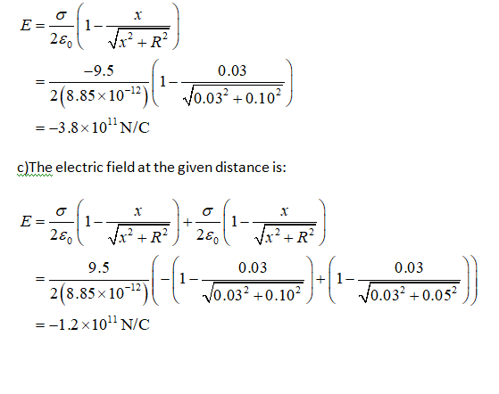 N 1 - E= 260 VpP+R? 0.03 1 - -9.5 2(8.85x10-12) = -3.8×10IN/ 0.03 +0.107 c)The electric field at the given distance is: N .X
