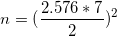 n = (2.576 * 7
