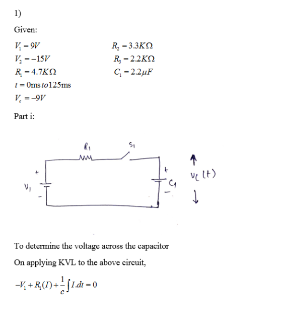1) Tiven: t 0ms to125ms Part i Ri S1 C1 To determine the voltage across the capacitor On applying KVL to the above circuit,