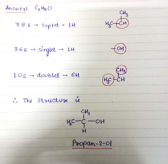 Answer) C₂ H₂O 3.8 8 Septet - 14 3.68 – singlet → 14 fou 1.08 → doublet - 6H The structure å CM3 HC-C-on Propan-2-01
