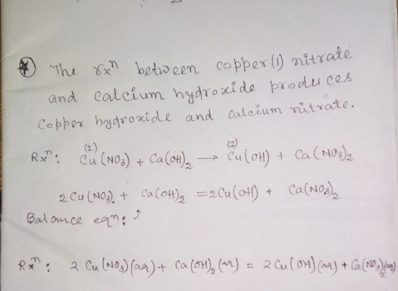 The sxn between copper (1) nitrate and calcium hydroxide produces Copper hydroxide and calcium nitrate Rx Cu(NO3) + Ca(OH). C