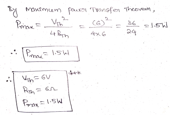By manimum power Transfer theorem, Prnan - Viht = (6) ² = 36 = 1.5hl . 4 Path Pmai= 1.5h 4X6 Vh=6V Rih=62 Pman = 1.56