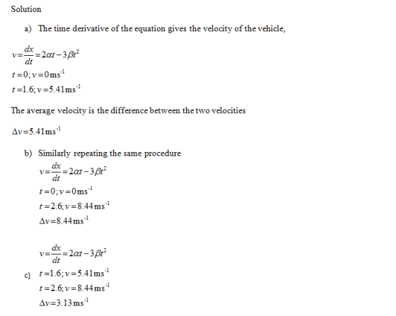 Solution a) doc The time derivative of the equation gives the velocity of the vehicle, dt t-1.6;v-5.41ms The average velocity