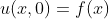 u(x,0) f(r)