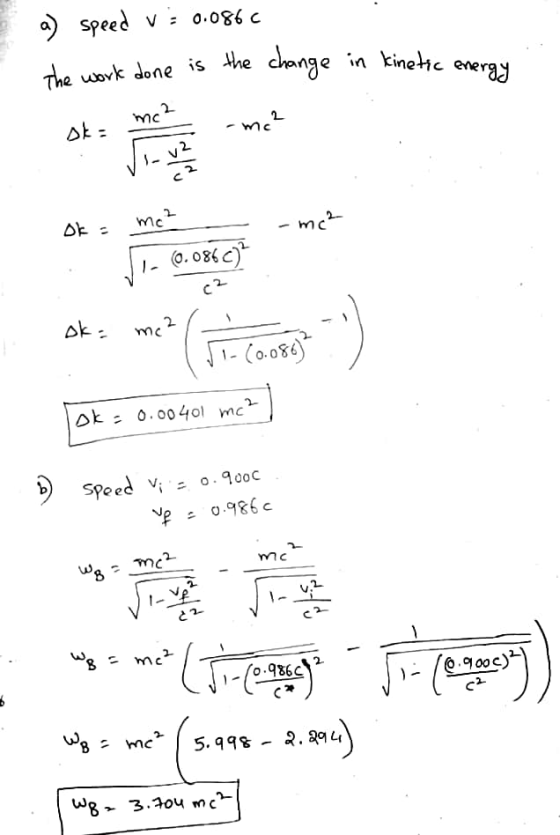 a) speed speed v: 0.086C the work done is the change in kinetic energy - mc² m² oka me² Ok = mc² 1- 0.0860) c? ok= mc² :-) 1-