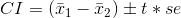 CI = ( \bar x_1 - \bar x_2) \pm t*se