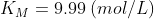 K_M = 9.99 \: (mol/L)
