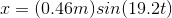 x = (0.46m) sin (19.2t)