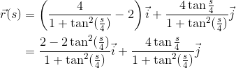 \begin{align*}{\vec r}(s)&=\left(\frac 4{1+\tan^2(\frac s4)}-2\right)\vec i+\frac{4\tan\frac s4}{1+\tan^2(\frac s4)}\vec j\\ &=\frac {2-2\tan^2(\frac s4)}{1+\tan^2(\frac s4)}\vec i+\frac{4\tan\frac s4}{1+\tan^2(\frac s4)}\vec j\end{align*}