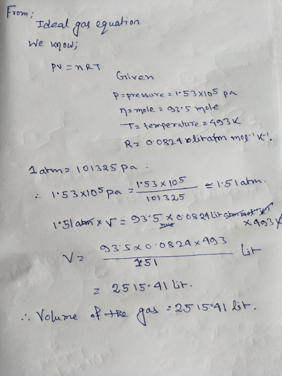 From; Ideal gas equation We know; pv=nRT Given papressure 2 1.53x105 pa na mole 93.5 mole Tz temperature 2493K 2 R2 00824 oli