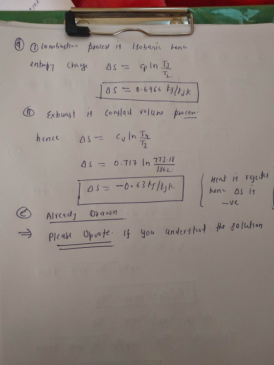 20 & lombustion process is Isobaric hena entropy Charge us= cp In I3 las = 0.6966 kg/kjk Exhuast is constant volune peren- he