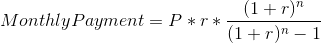 Monthly Payment= P*r*\frac{(1+r)^{n}}{(1+r)^{n}-1}
