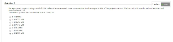 Question 2 1 points Saved For a proposed project costing a total of $200 million, the owner needs to secure a construction lo