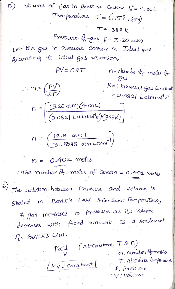 5) volume of gas in. Pressure cooker V= 4.00L Temperature T = (115€ +273) T= 388 K : : Pressure of gas. p= 3.20 atm Let the