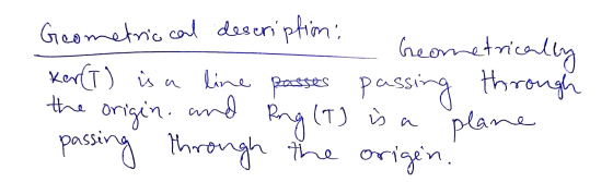 Geometric cal description: Geometrically Ker(T) is a line passes passing through origin. passing through the origen. the and