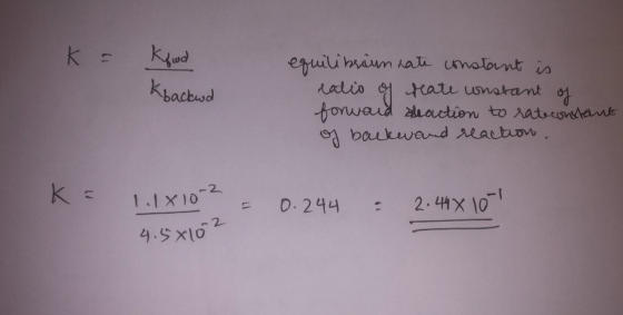 k = Kfwd Kbackud equilibrium nate constant is ratio of peate instant of forward araction to rate constant of backward reactio