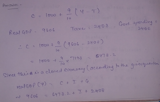Answa 9 (4-T). C = 1000 t Gout, spending Taxe 2408 2you Real GDP = 9606 9 ca 1000 t (9606 - 2408) lo 6478.2 9 7198 1000 since