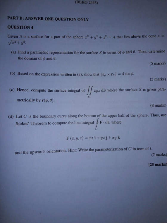 (BEKG 2443) PART B: ANSWER ONE QUESTION ONLY QUESTION 4 Given S is a surface for a part of the sphere x2 + y2 + x2 = 4 that l