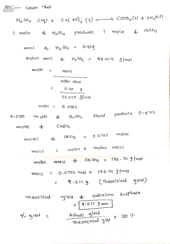 Ans:- Given that H2SO4 (aq) + Calon), (s) - casou (s) + 2H2641) I mole of H₂SO4 produces a mole of casoy mass of H₂SO4 = 6.90
