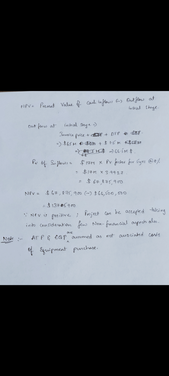 NPV = Present Value of cash inflows f) Out flow at initial stage. Out flow at inihal stage - Invoice price + A + DTP cop =) $